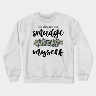 I Smudge Myself Crewneck Sweatshirt